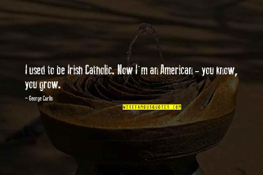 Borglund Crazy Quotes By George Carlin: I used to be Irish Catholic. Now I'm