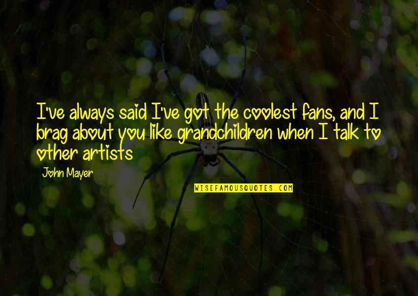Borglund Crazy Quotes By John Mayer: I've always said I've got the coolest fans,