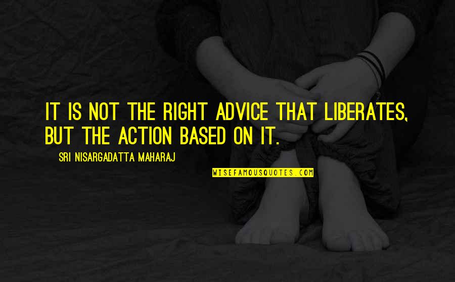 Borglund Sculptures Quotes By Sri Nisargadatta Maharaj: It is not the right advice that liberates,