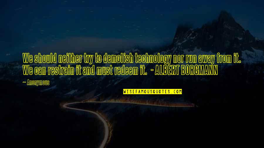 Borgmann Albert Quotes By Anonymous: We should neither try to demolish technology nor Borgmann Albert Quotes By Anonymous: We should neither try to demolish technology nor