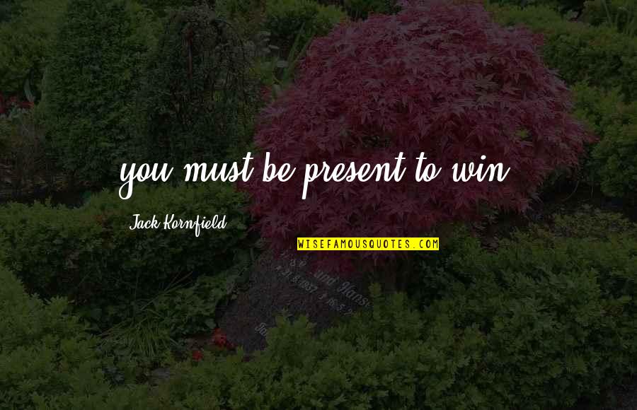 Borgmann Albert Quotes By Jack Kornfield: you must be present to win. Borgmann Albert Quotes By Jack Kornfield: you must be present to win.