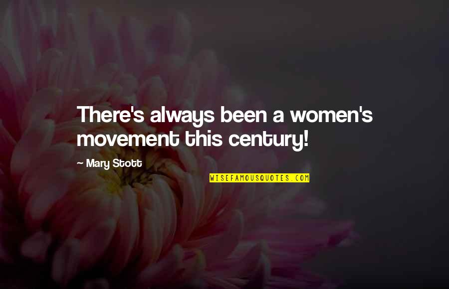 Borgmann Albert Quotes By Mary Stott: There's always been a women's movement this century! Borgmann Albert Quotes By Mary Stott: There's always been a women's movement this century!
