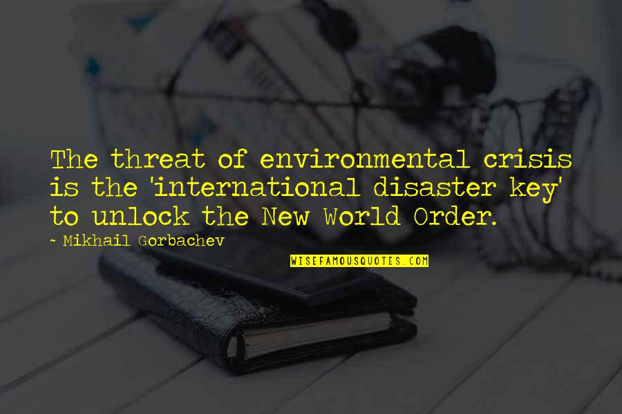 Borgmann Albert Quotes By Mikhail Gorbachev: The threat of environmental crisis is the 'international Borgmann Albert Quotes By Mikhail Gorbachev: The threat of environmental crisis is the 'international