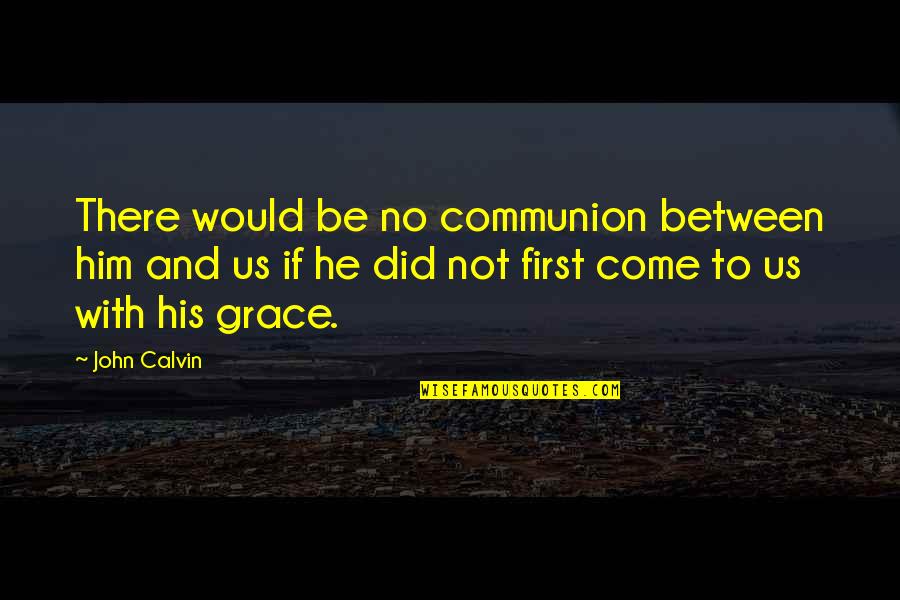 Borgmeier Family Quotes By John Calvin: There would be no communion between him and