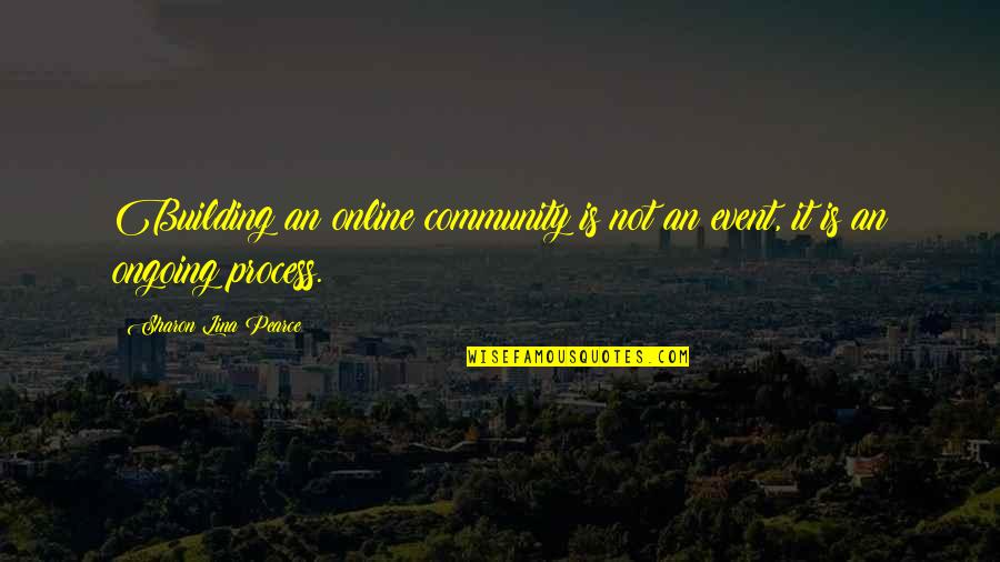 Borgne Quotes By Sharon Lina Pearce: Building an online community is not an event,