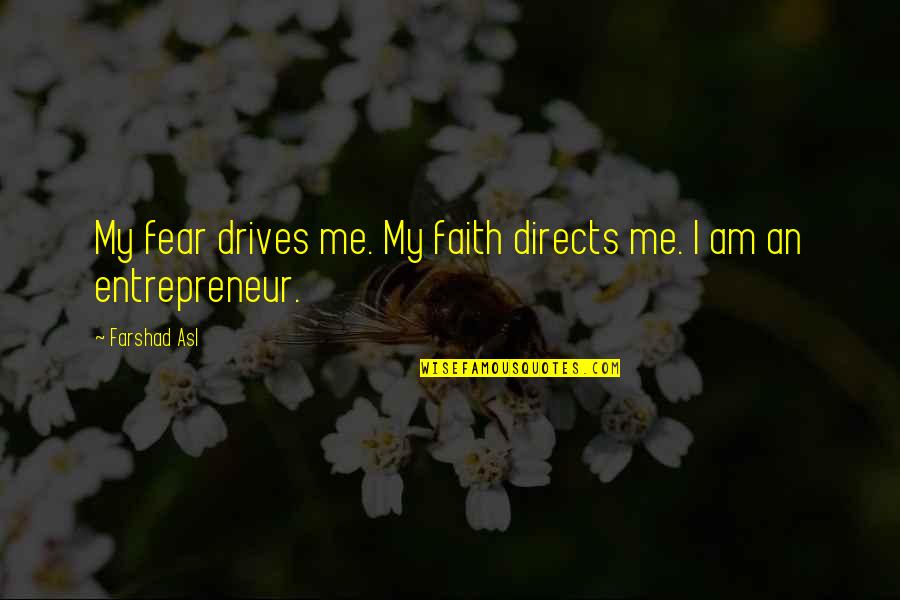 Borgne Texas Quotes By Farshad Asl: My fear drives me. My faith directs me.