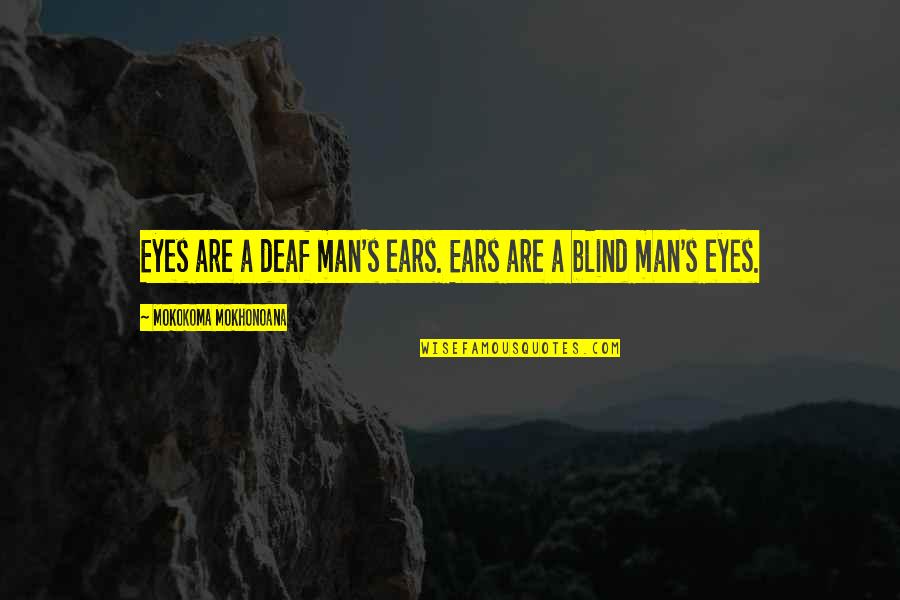 Borgnine Quotes By Mokokoma Mokhonoana: Eyes are a deaf man's ears. Ears are Borgnine Quotes By Mokokoma Mokhonoana: Eyes are a deaf man's ears. Ears are