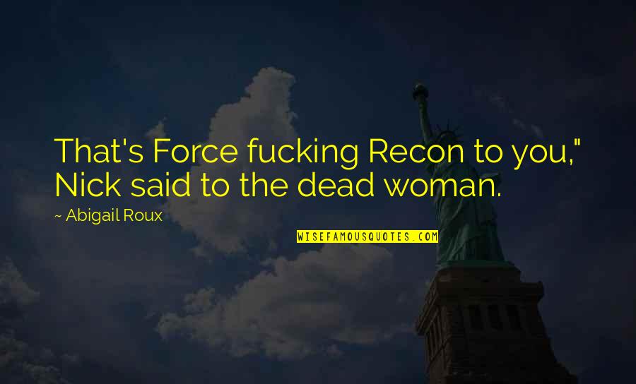 Borgnine Willard Quotes By Abigail Roux: That's Force fucking Recon to you," Nick said