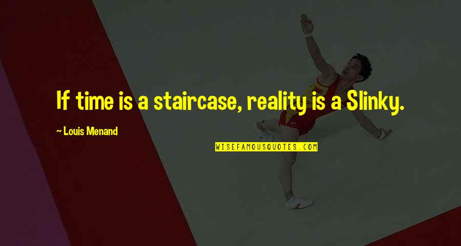 Borgo San Felice Quotes By Louis Menand: If time is a staircase, reality is a Borgo San Felice Quotes By Louis Menand: If time is a staircase, reality is a