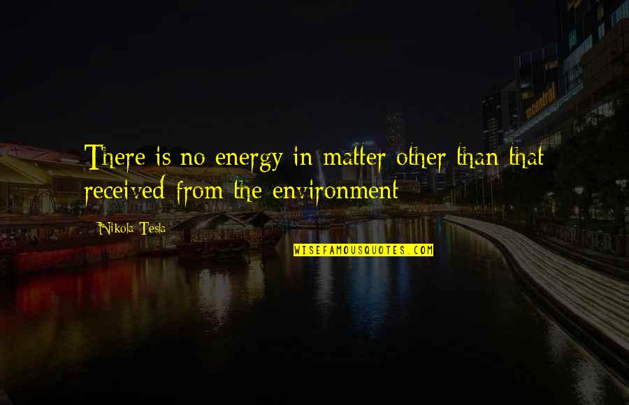 Borgo San Felice Quotes By Nikola Tesla: There is no energy in matter other than