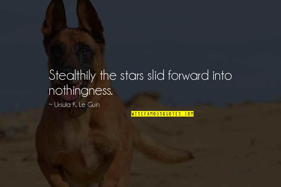 Borgo San Felice Quotes By Ursula K. Le Guin: Stealthily the stars slid forward into nothingness. Borgo San Felice Quotes By Ursula K. Le Guin: Stealthily the stars slid forward into nothingness.