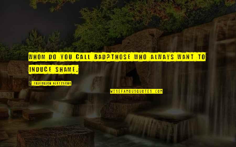 Borgogno Barbera Quotes By Friedrich Nietzsche: Whom do you call bad?Those who always want Borgogno Barbera Quotes By Friedrich Nietzsche: Whom do you call bad?Those who always want