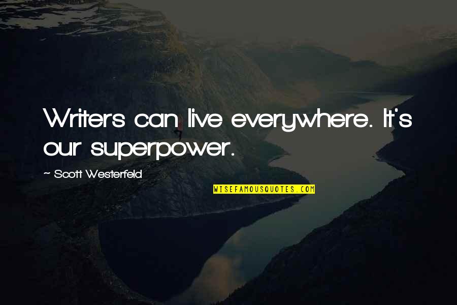 Borgos Great Quotes By Scott Westerfeld: Writers can live everywhere. It's our superpower. Borgos Great Quotes By Scott Westerfeld: Writers can live everywhere. It's our superpower.