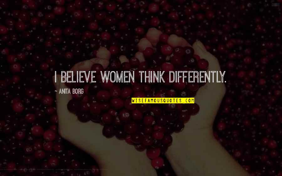 Borg's Quotes By Anita Borg: I believe women think differently. Borg's Quotes By Anita Borg: I believe women think differently.