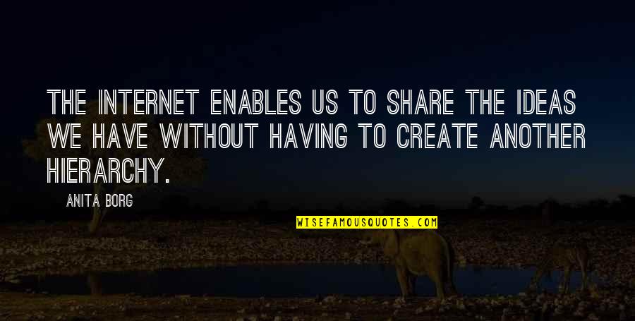 Borg's Quotes By Anita Borg: The Internet enables us to share the ideas Borg's Quotes By Anita Borg: The Internet enables us to share the ideas