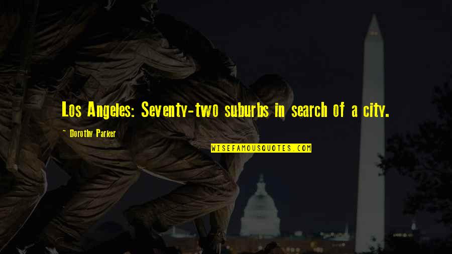 Borgundgavlen Quotes By Dorothy Parker: Los Angeles: Seventy-two suburbs in search of a