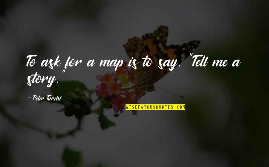 Borgundgavlen Quotes By Peter Turchi: To ask for a map is to say, Borgundgavlen Quotes By Peter Turchi: To ask for a map is to say,