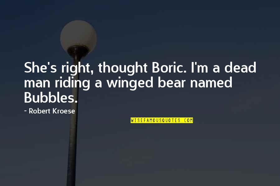 Boric Quotes By Robert Kroese: She's right, thought Boric. I'm a dead man