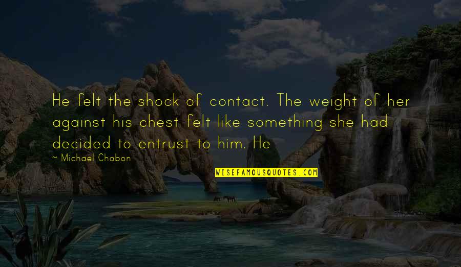 Boricua Sayings Quotes By Michael Chabon: He felt the shock of contact. The weight