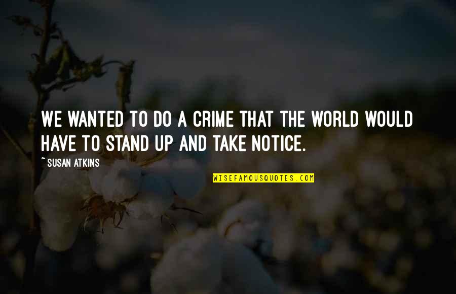 Boricua Things Quotes By Susan Atkins: We wanted to do a crime that the