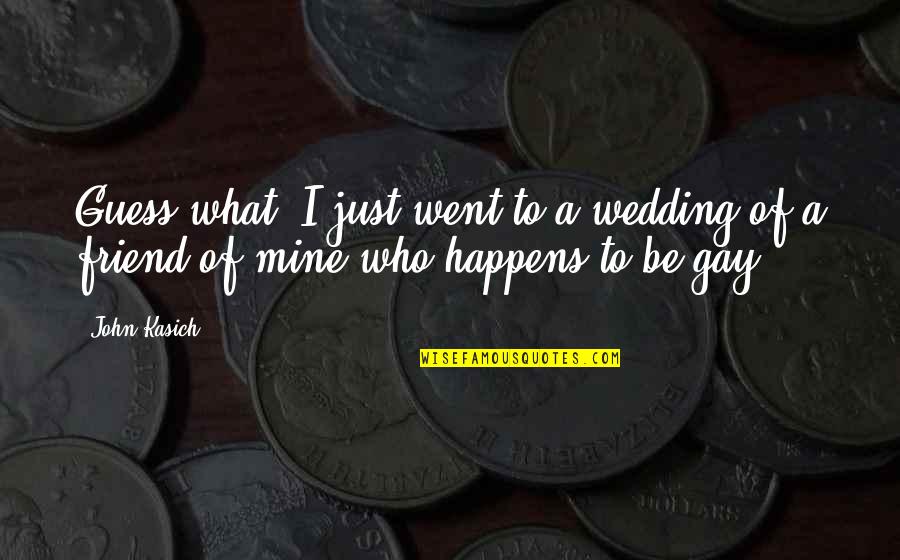 Borie De Maurel Quotes By John Kasich: Guess what? I just went to a wedding
