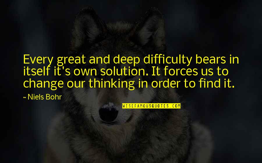 Bories Quotes By Niels Bohr: Every great and deep difficulty bears in itself Bories Quotes By Niels Bohr: Every great and deep difficulty bears in itself