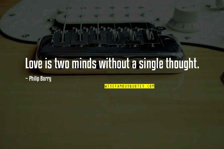 Bories Quotes By Philip Barry: Love is two minds without a single thought. Bories Quotes By Philip Barry: Love is two minds without a single thought.
