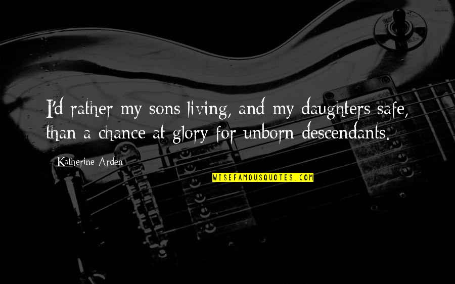 Bories Shearron Quotes By Katherine Arden: I'd rather my sons living, and my daughters Bories Shearron Quotes By Katherine Arden: I'd rather my sons living, and my daughters