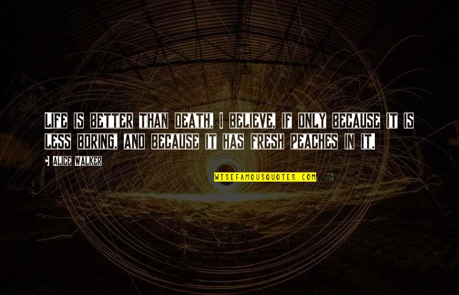 Boring And Funny Quotes By Alice Walker: Life is better than death, I believe, if