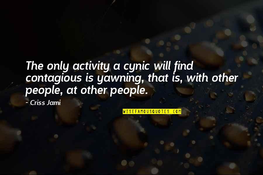 Boring And Funny Quotes By Criss Jami: The only activity a cynic will find contagious