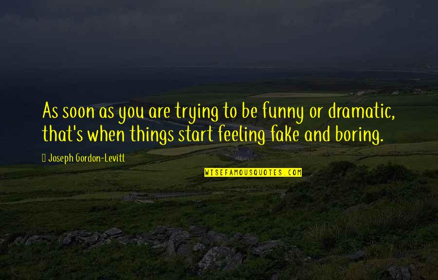 Boring And Funny Quotes By Joseph Gordon-Levitt: As soon as you are trying to be