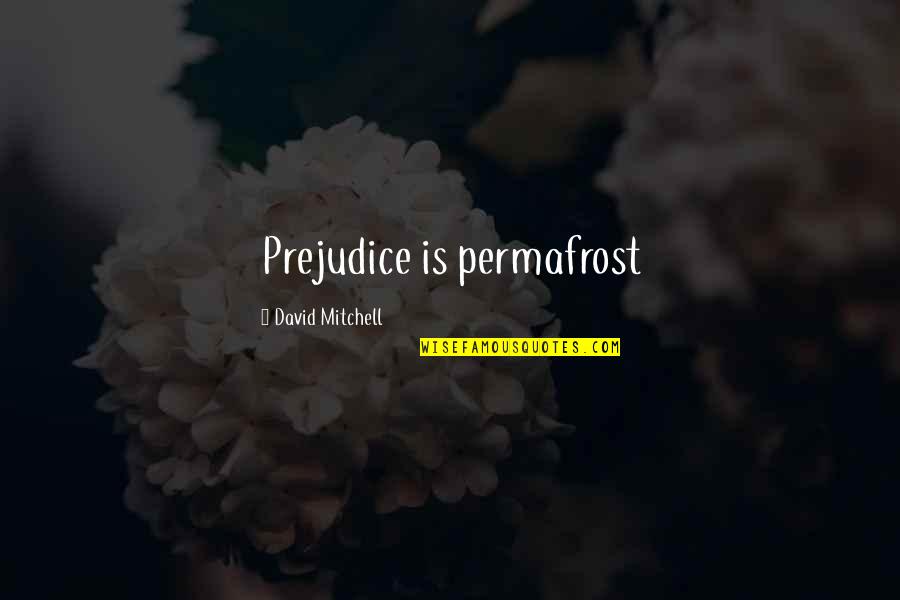 Boring And Monotonous Quotes By David Mitchell: Prejudice is permafrost