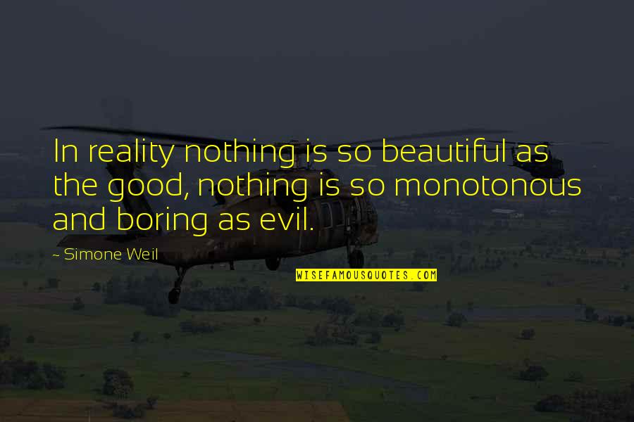 Boring And Monotonous Quotes By Simone Weil: In reality nothing is so beautiful as the