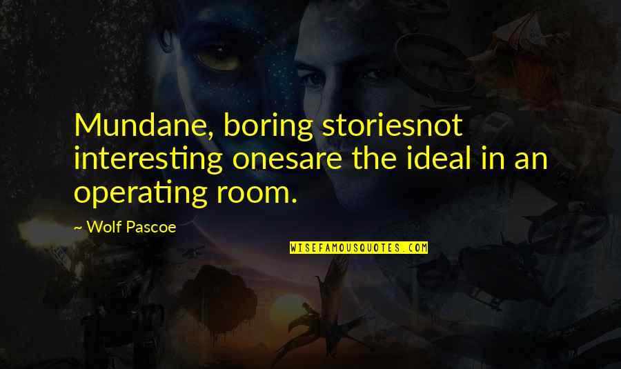 Boring And Mundane Quotes By Wolf Pascoe: Mundane, boring storiesnot interesting onesare the ideal in
