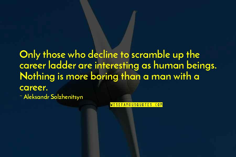Boring As Quotes By Aleksandr Solzhenitsyn: Only those who decline to scramble up the