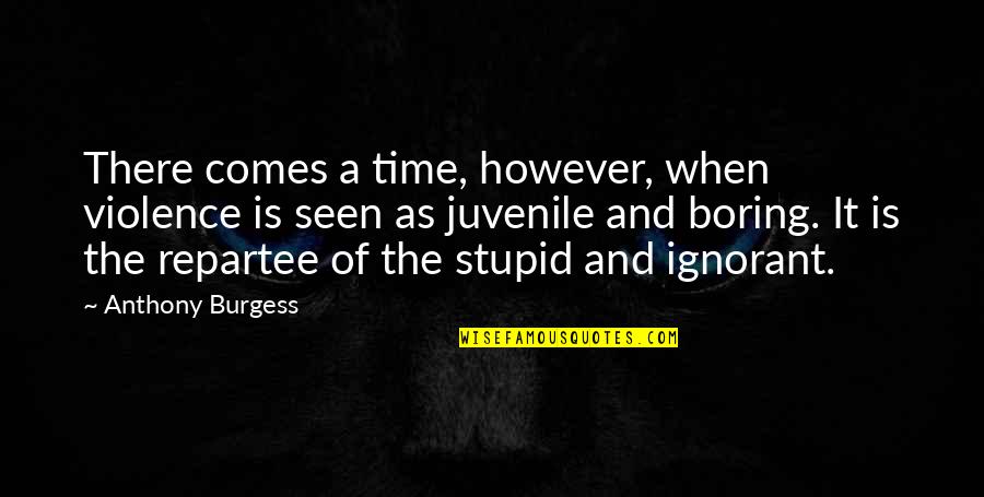 Boring As Quotes By Anthony Burgess: There comes a time, however, when violence is