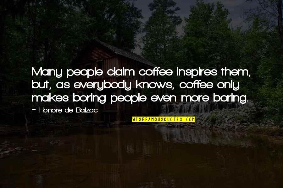 Boring As Quotes By Honore De Balzac: Many people claim coffee inspires them, but, as