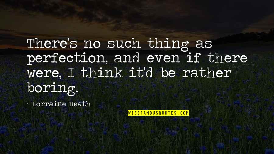 Boring As Quotes By Lorraine Heath: There's no such thing as perfection, and even