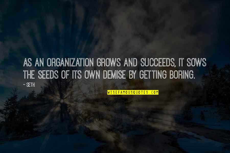Boring As Quotes By Seth: As an organization grows and succeeds, it sows