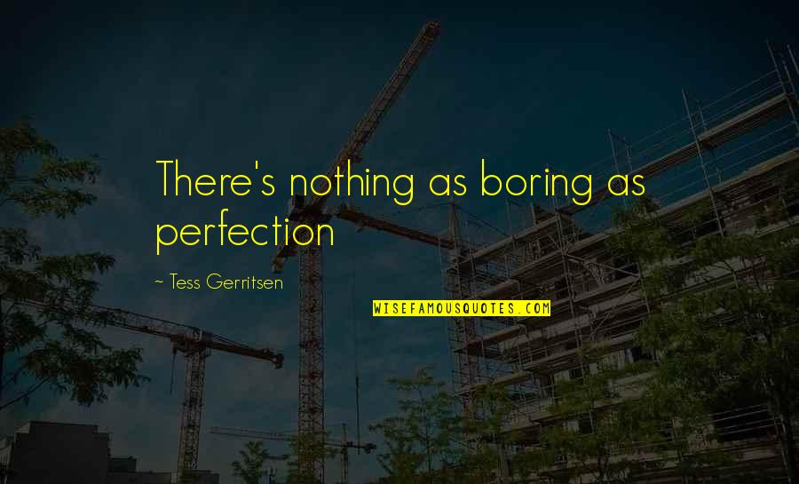 Boring As Quotes By Tess Gerritsen: There's nothing as boring as perfection