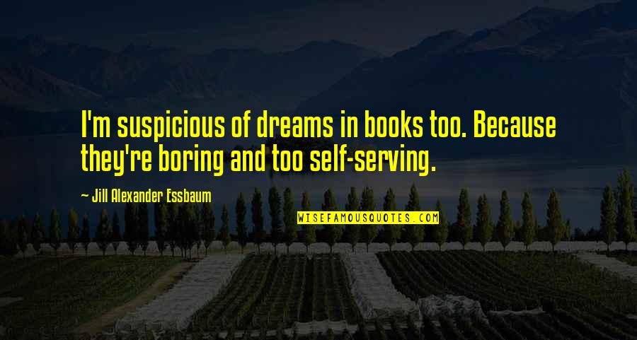 Boring Books Quotes By Jill Alexander Essbaum: I'm suspicious of dreams in books too. Because