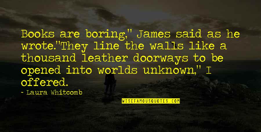 Boring Books Quotes By Laura Whitcomb: Books are boring," James said as he wrote."They