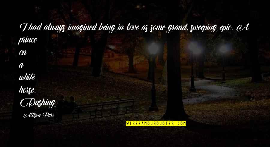 Boring But Funny Quotes By Allison Parr: I had always imagined being in love as