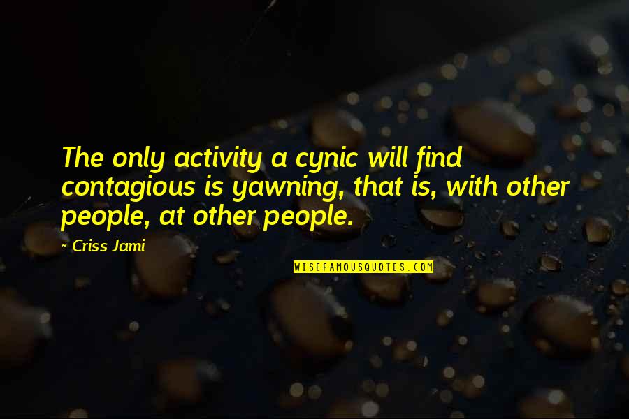 Boring But Funny Quotes By Criss Jami: The only activity a cynic will find contagious