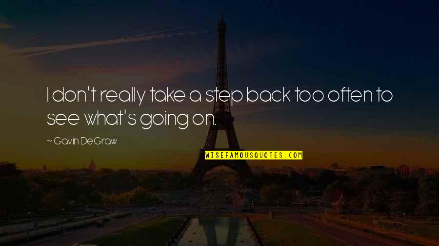 Boring But Funny Quotes By Gavin DeGraw: I don't really take a step back too