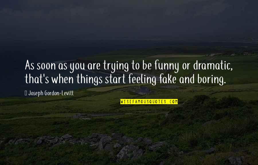 Boring But Funny Quotes By Joseph Gordon-Levitt: As soon as you are trying to be
