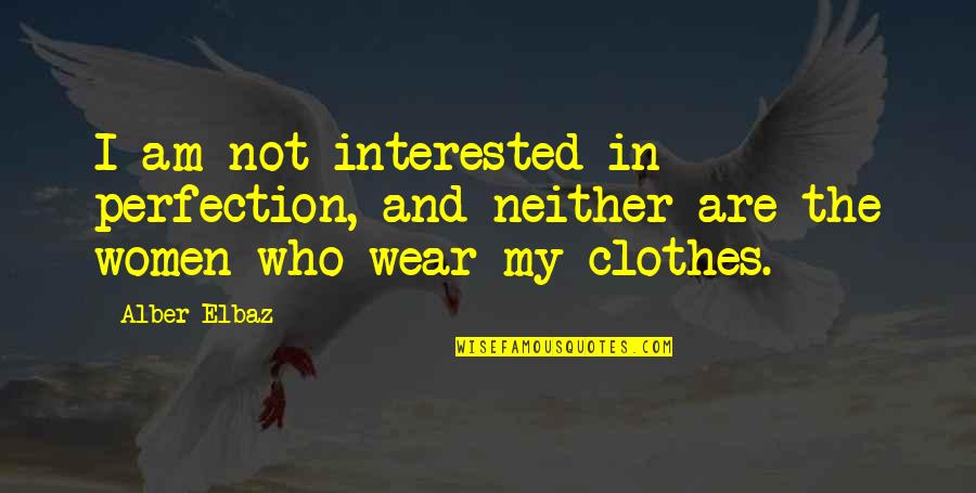 Boring Clothes Quotes By Alber Elbaz: I am not interested in perfection, and neither