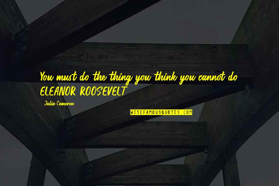 Boring Clothes Quotes By Julia Cameron: You must do the thing you think you
