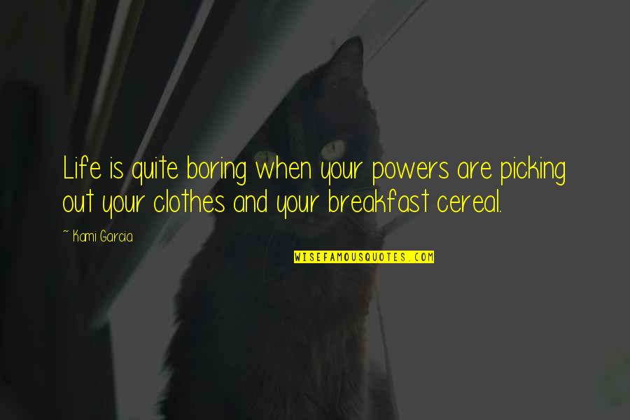 Boring Clothes Quotes By Kami Garcia: Life is quite boring when your powers are