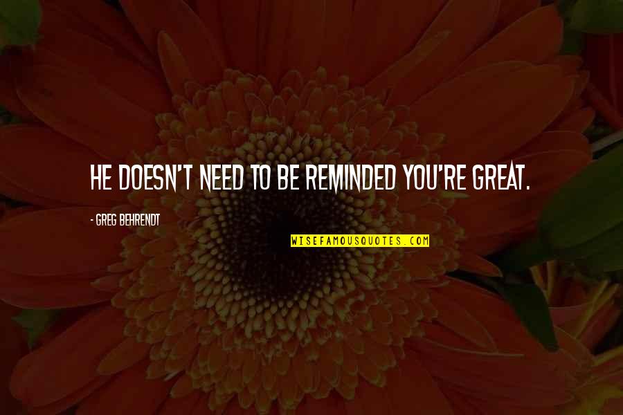 Boring Friday Nights Quotes By Greg Behrendt: He doesn't need to be reminded you're great.